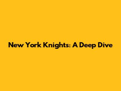New York Knights: A Deep Dive