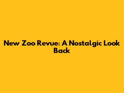 New Zoo Revue: A Nostalgic Look Back