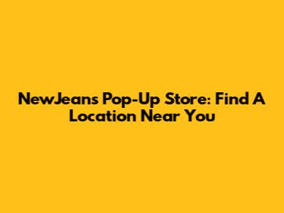 NewJeans Pop-Up Store: Find A Location Near You