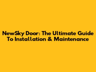 NewSky Door: The Ultimate Guide To Installation & Maintenance