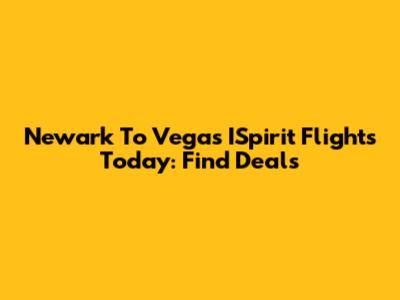 Newark To Vegas ISpirit Flights Today: Find Deals