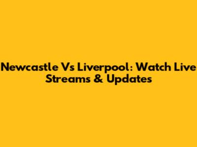 Newcastle Vs Liverpool: Watch Live Streams & Updates