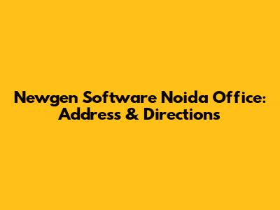 Newgen Software Noida Office: Address & Directions