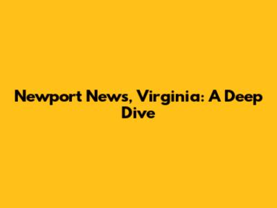 Newport News, Virginia: A Deep Dive
