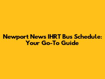 Newport News IHRT Bus Schedule: Your Go-To Guide