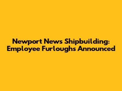 Newport News Shipbuilding: Employee Furloughs Announced