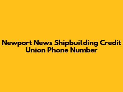 Newport News Shipbuilding Credit Union Phone Number