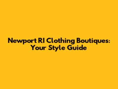 Newport RI Clothing Boutiques: Your Style Guide