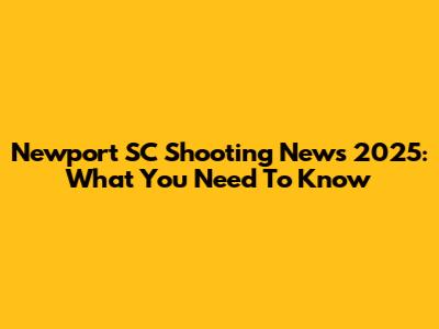 Newport SC Shooting News 2025: What You Need To Know