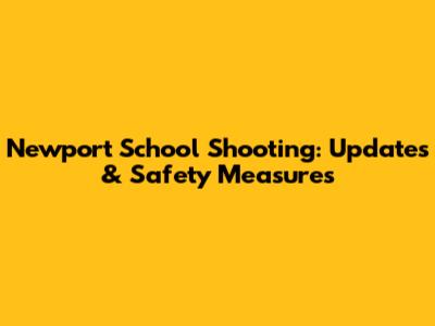 Newport School Shooting: Updates & Safety Measures