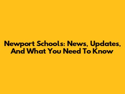 Newport Schools: News, Updates, And What You Need To Know