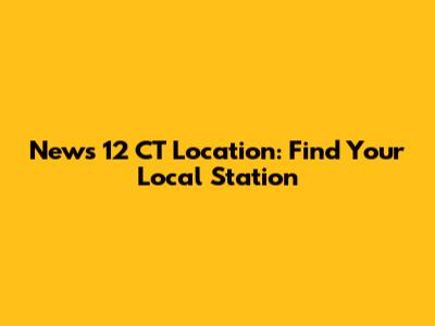 News 12 CT Location: Find Your Local Station