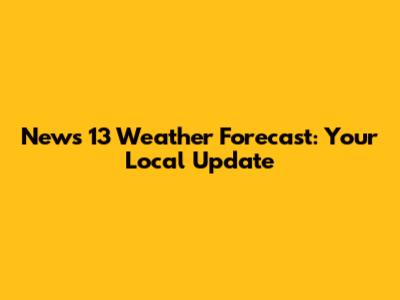 News 13 Weather Forecast: Your Local Update