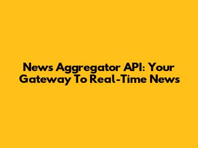 News Aggregator API: Your Gateway To Real-Time News