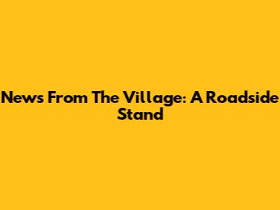 News From The Village: A Roadside Stand