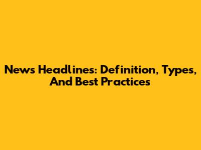 News Headlines: Definition, Types, And Best Practices