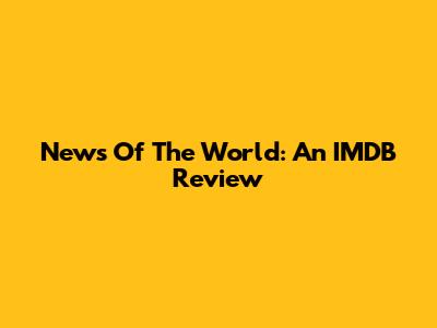 News Of The World: An IMDB Review