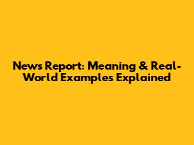 News Report: Meaning & Real-World Examples Explained