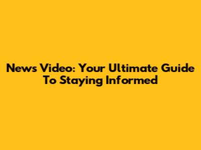 News Video: Your Ultimate Guide To Staying Informed