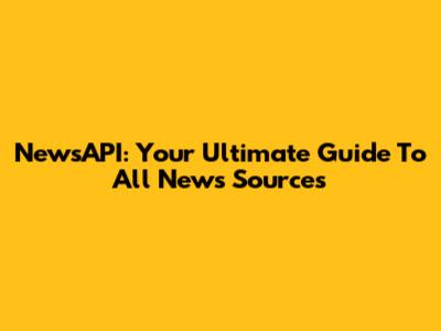 NewsAPI: Your Ultimate Guide To All News Sources