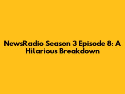 NewsRadio Season 3 Episode 8: A Hilarious Breakdown