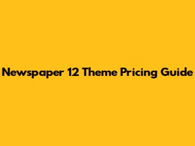 Newspaper 12 Theme Pricing Guide