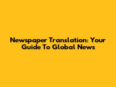 Newspaper Translation: Your Guide To Global News