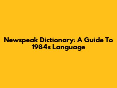 Newspeak Dictionary: A Guide To 1984's Language