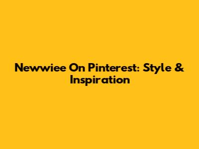 Newwiee On Pinterest: Style & Inspiration