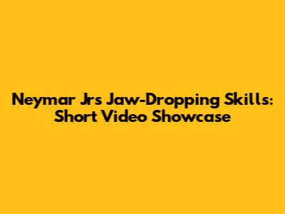 Neymar Jr's Jaw-Dropping Skills: Short Video Showcase