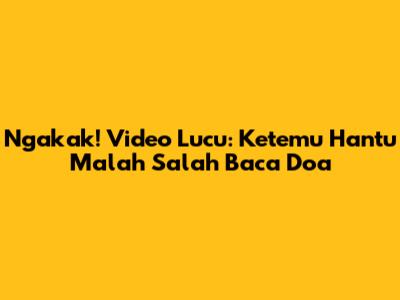 Ngakak! Video Lucu: Ketemu Hantu Malah Salah Baca Doa