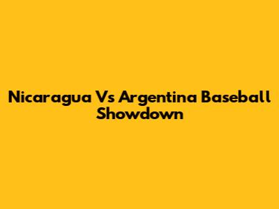 Nicaragua Vs Argentina Baseball Showdown