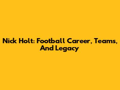 Nick Holt: Football Career, Teams, And Legacy