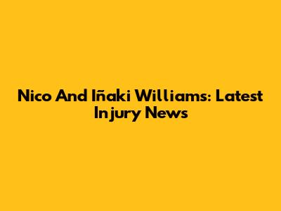 Nico And Iñaki Williams: Latest Injury News