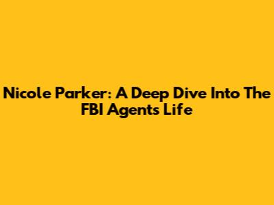 Nicole Parker: A Deep Dive Into The FBI Agent's Life