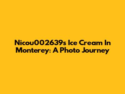 Nicou002639's Ice Cream In Monterey: A Photo Journey