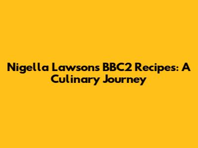 Nigella Lawson's BBC2 Recipes: A Culinary Journey