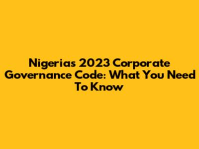 Nigeria's 2023 Corporate Governance Code: What You Need To Know