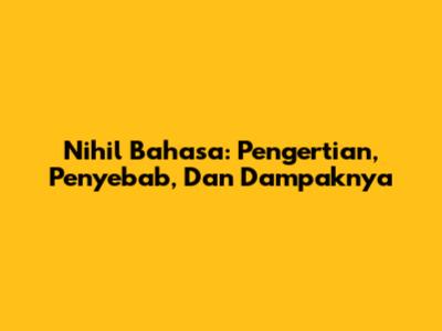 Nihil Bahasa: Pengertian, Penyebab, Dan Dampaknya