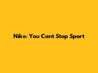 Nike: You Can't Stop Sport