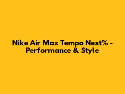 Nike Air Max Tempo Next% - Performance & Style