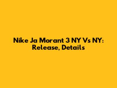 Nike Ja Morant 3 "NY Vs NY": Release, Details