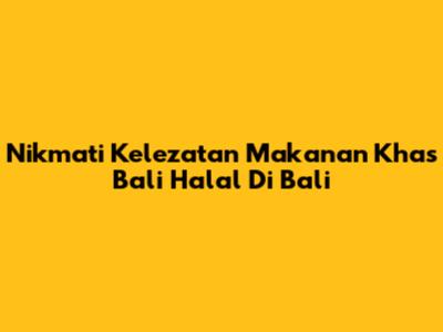 Nikmati Kelezatan Makanan Khas Bali Halal Di Bali