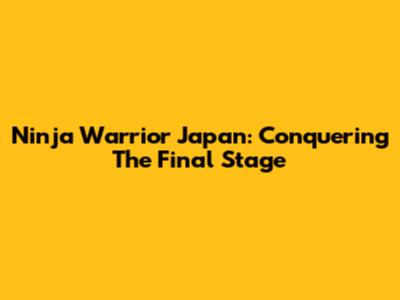 Ninja Warrior Japan: Conquering The Final Stage