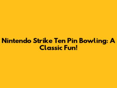 Nintendo Strike Ten Pin Bowling: A Classic Fun!