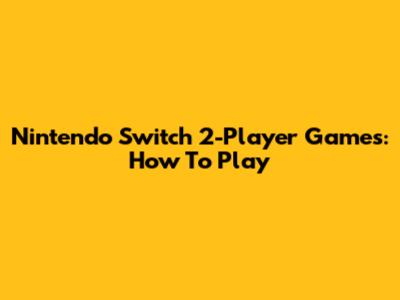 Nintendo Switch 2-Player Games: How To Play