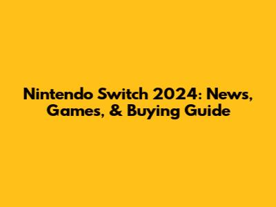 Nintendo Switch 2024: News, Games, & Buying Guide