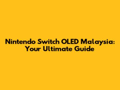 Nintendo Switch OLED Malaysia: Your Ultimate Guide