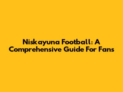 Niskayuna Football: A Comprehensive Guide For Fans