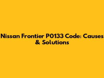 Nissan Frontier P0133 Code: Causes & Solutions